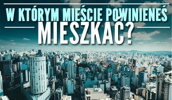 W jakim kraju powinieneś mieszkać quiz, który ujawnia Twoje idealne miejsce